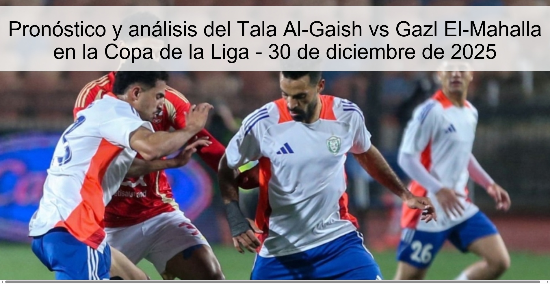 Prediction and analysis of Tala Al-Gaish vs Gazl El-Mahalla in the League Cup - December 30, 2025