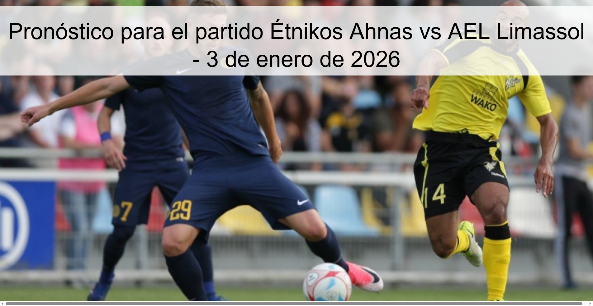 Pronóstico para el partido Étnikos Ahnas vs AEL Limassol - 3 de enero de 2026