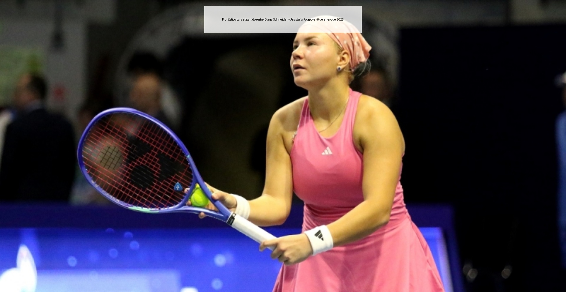 Prediction for the match between Diana Schneider and Anastasia Potapova - January 6, 2026