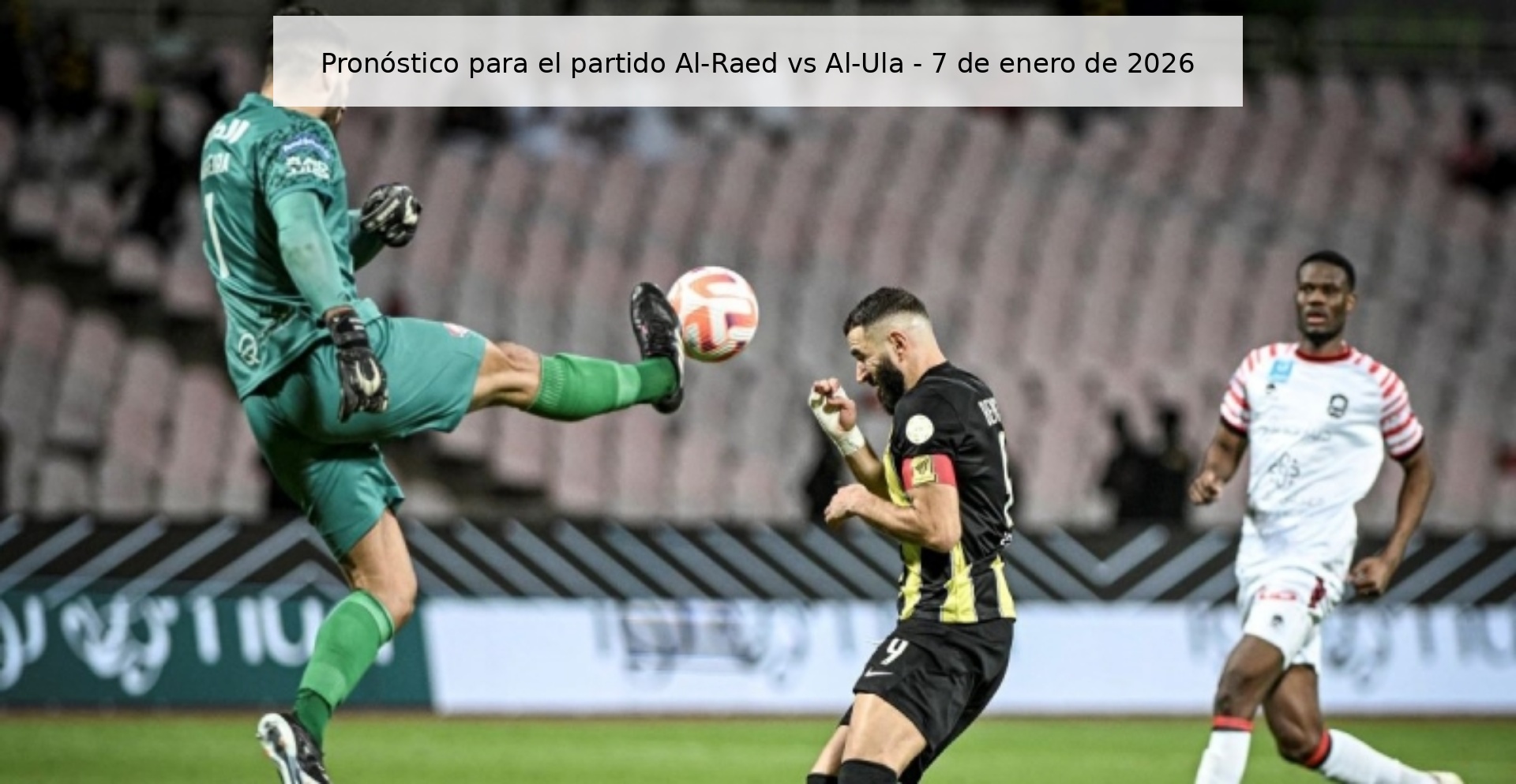 Pronóstico para el partido Al-Raed vs Al-Ula - 7 de enero de 2026