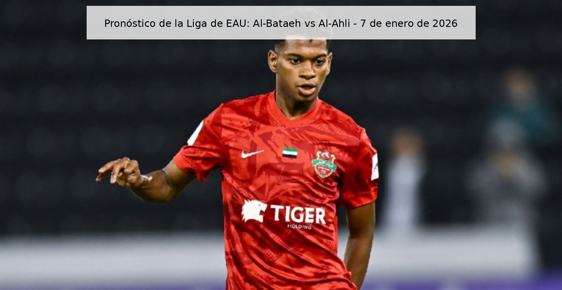 Pronóstico de la Liga de EAU: Al-Bataeh vs Al-Ahli - 7 de enero de 2026