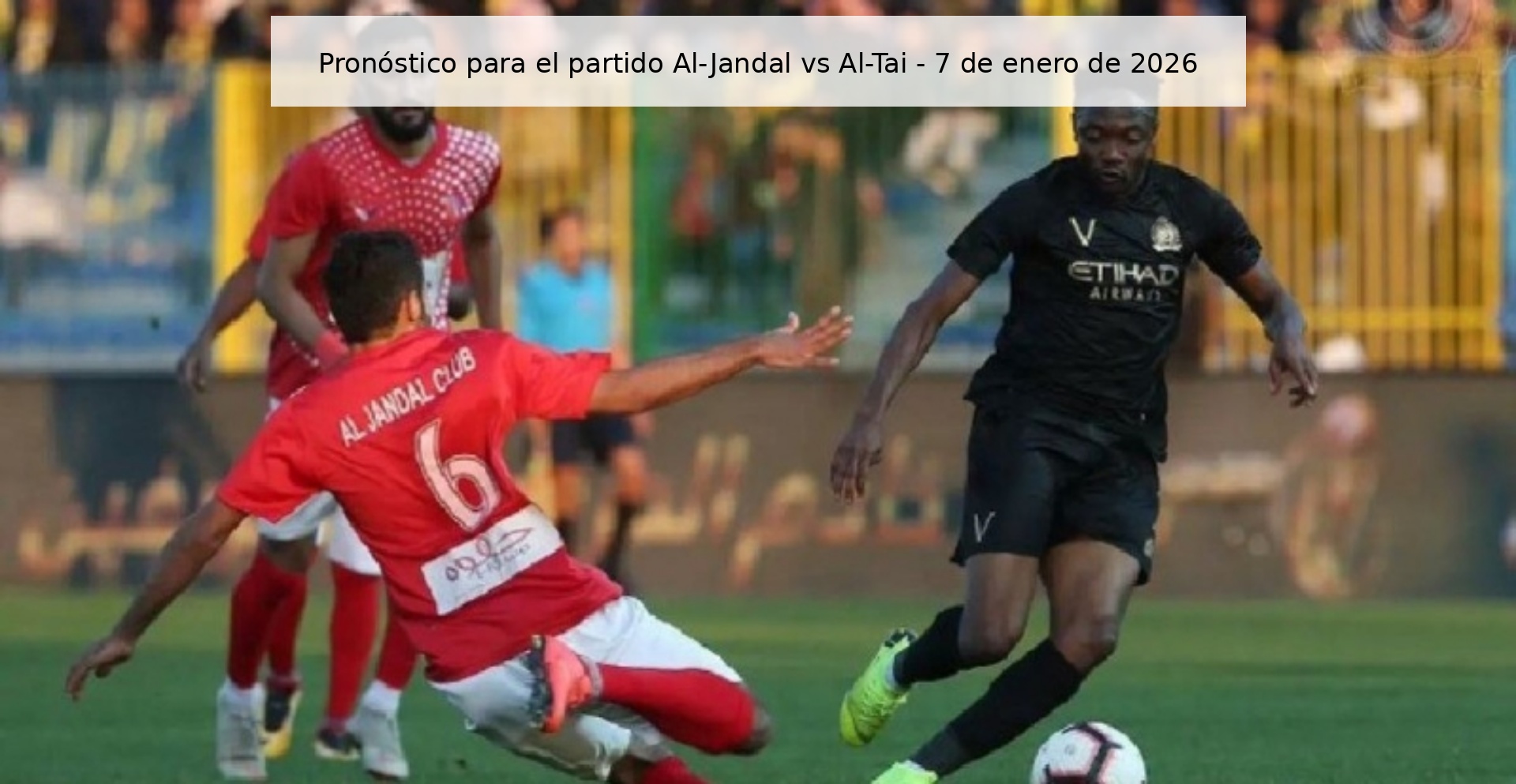 Prediction for the match Al-Jandal vs Al-Tai - January 7, 2026