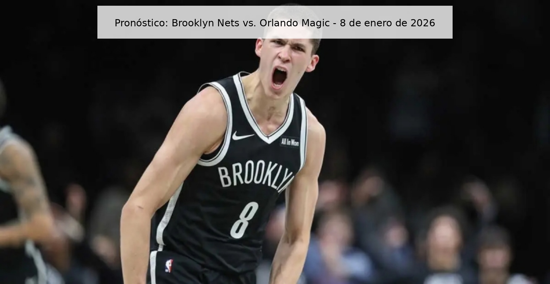 Pronóstico: Brooklyn Nets vs. Orlando Magic - 8 de enero de 2026