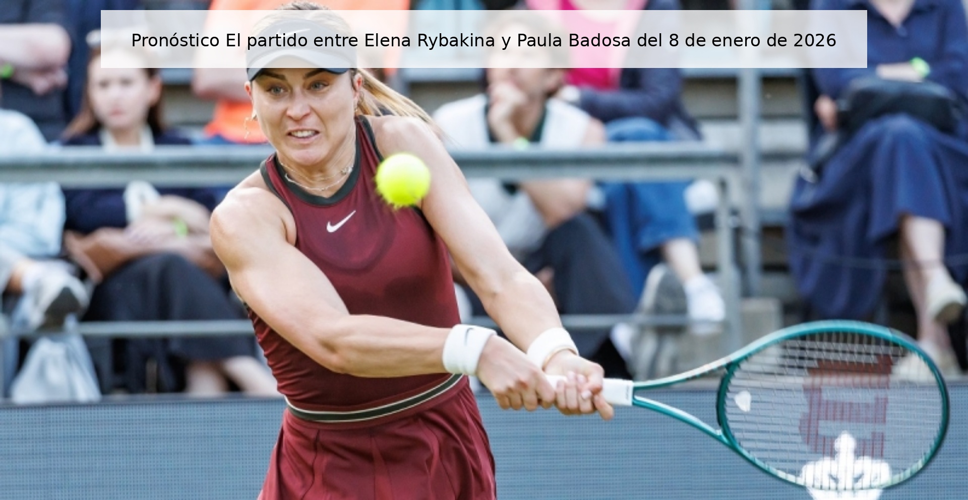 Prediction The match between Elena Rybakina and Paula Badosa on January 8, 2026