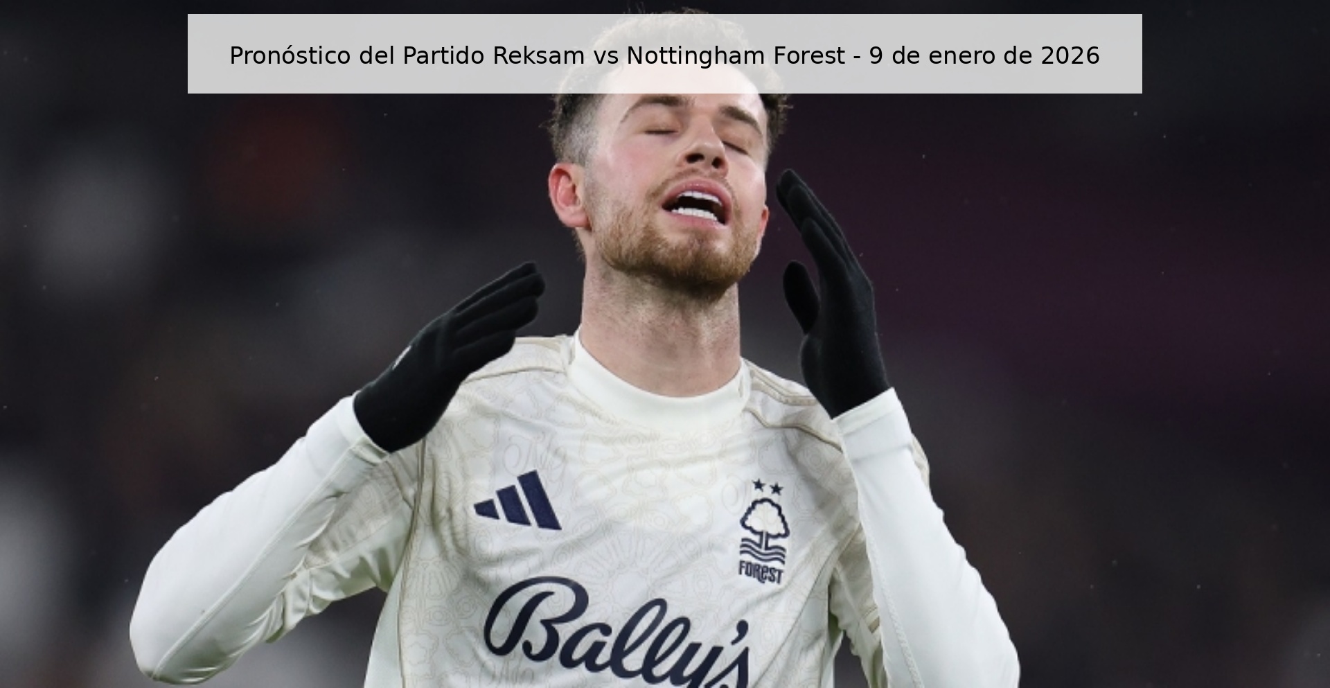 Pronóstico del Partido Reksam vs Nottingham Forest - 9 de enero de 2026