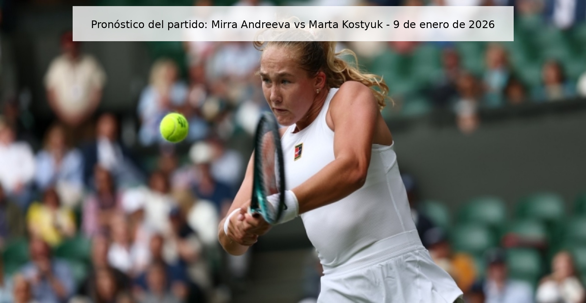 Pronóstico del partido: Mirra Andreeva vs Marta Kostyuk - 9 de enero de 2026 Pronóstico del partido: Mirra Andreeva vs Marta Kostyuk - 9 de enero de 2026