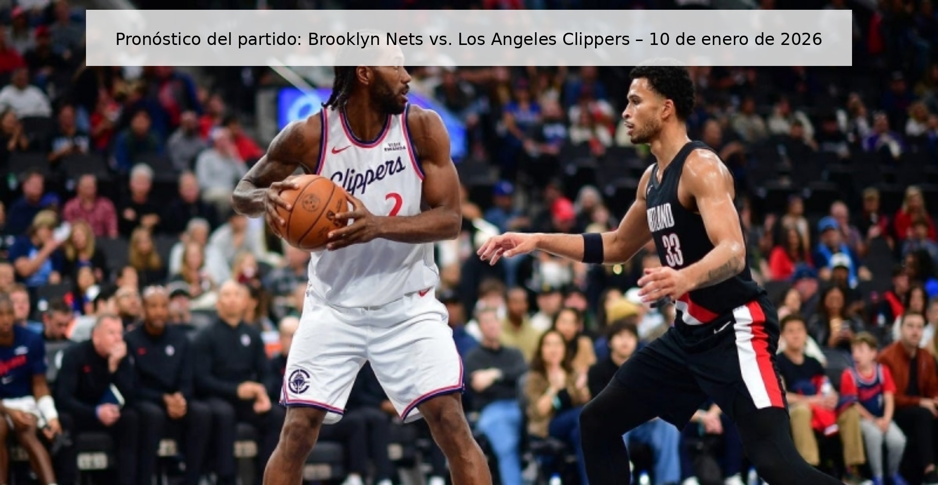 Pronóstico del partido: Brooklyn Nets vs. Los Angeles Clippers – 10 de enero de 2026