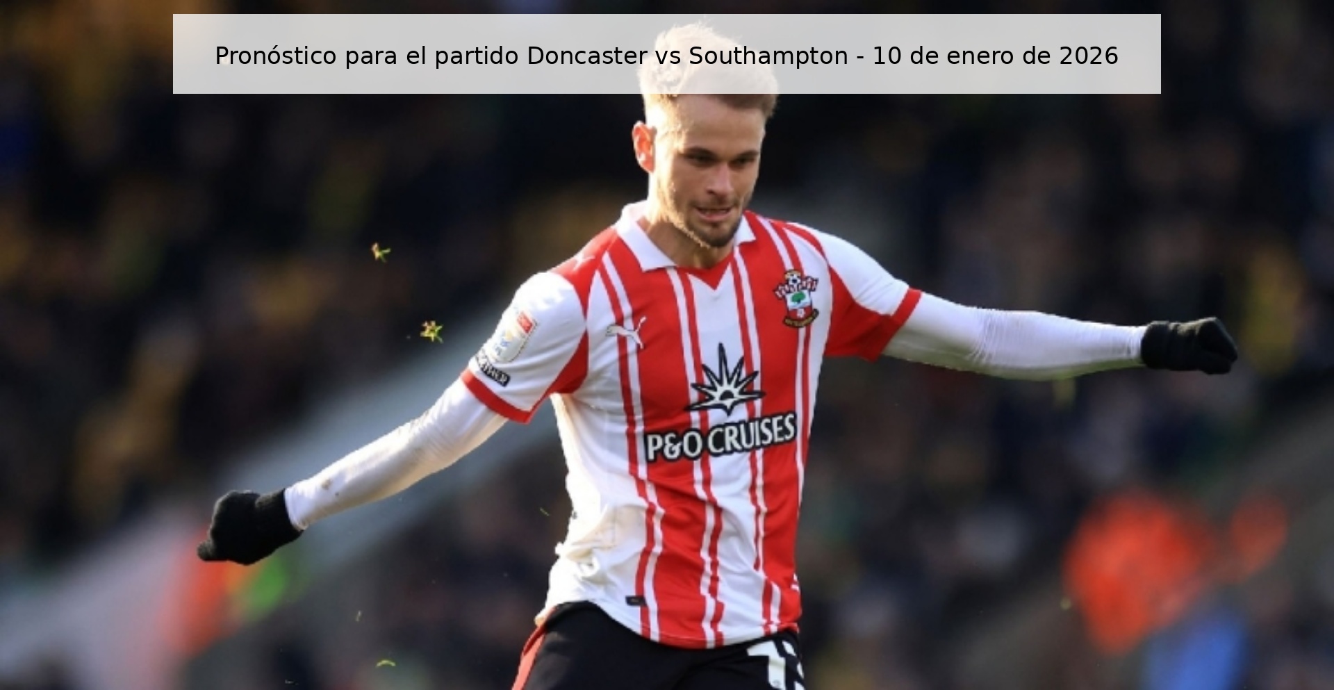 Pronóstico para el partido Doncaster vs Southampton - 10 de enero de 2026 Pronóstico para el partido Doncaster vs Southampton - 10 de enero de 2026