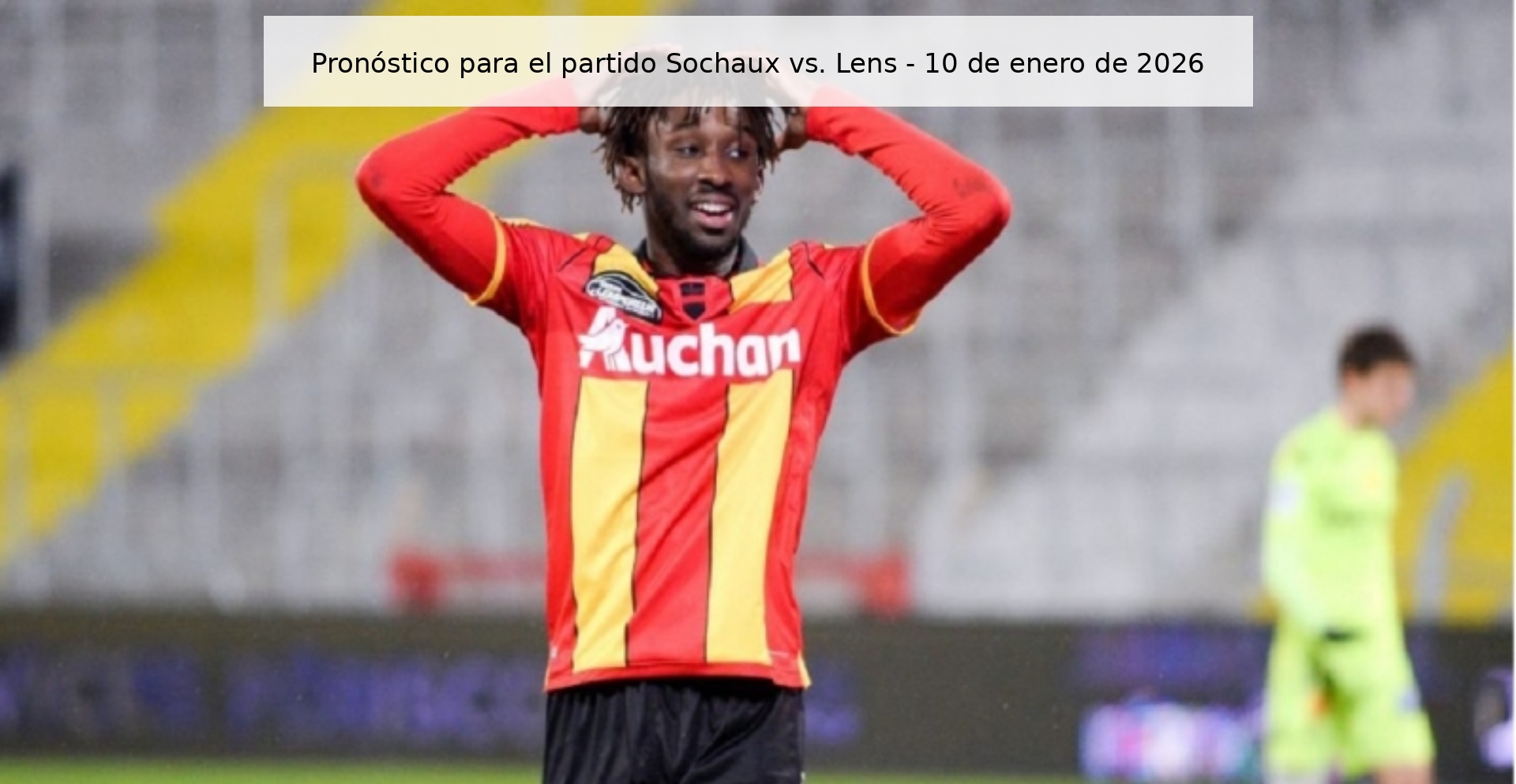 Pronóstico para el partido Sochaux vs. Lens - 10 de enero de 2026