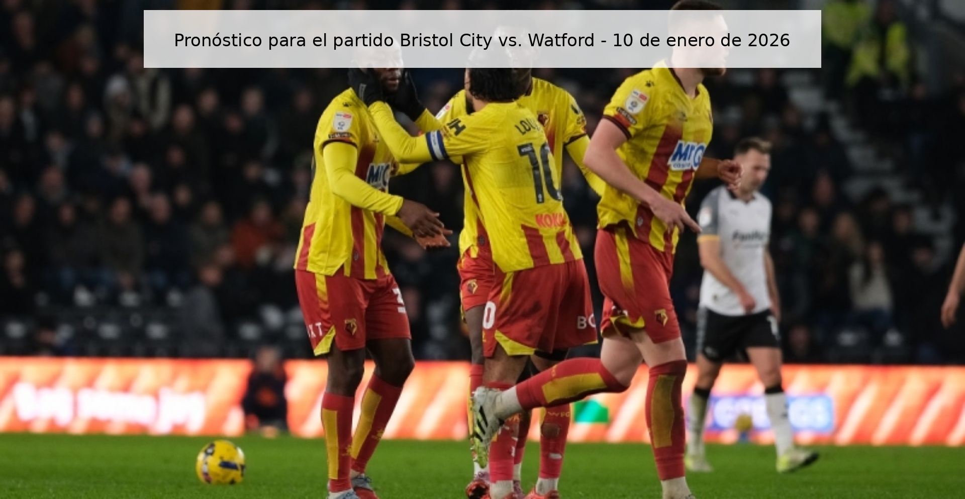 Pronóstico para el partido Bristol City vs. Watford - 10 de enero de 2026