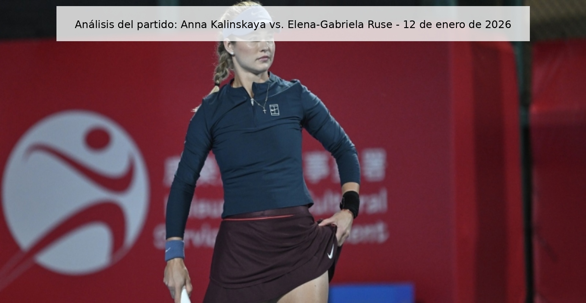 Análisis del partido: Anna Kalinskaya vs. Elena-Gabriela Ruse - 12 de enero de 2026