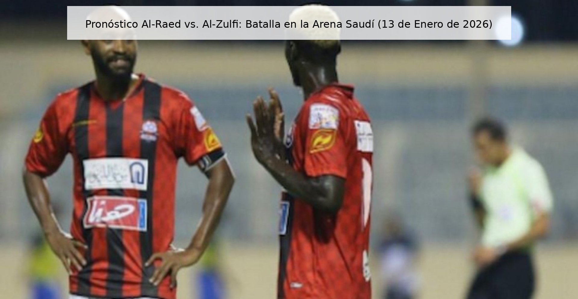 Pronóstico Al-Raed vs. Al-Zulfi: Batalla en la Arena Saudí (13 de Enero de 2026) Pronóstico Al-Raed vs. Al-Zulfi: Batalla en la Arena Saudí (13 de Enero de 2026)