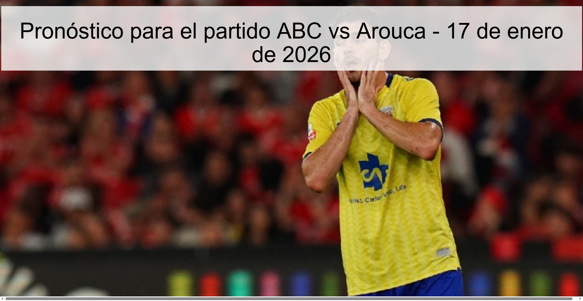 Pronóstico para el partido ABC vs Arouca - 17 de enero de 2026