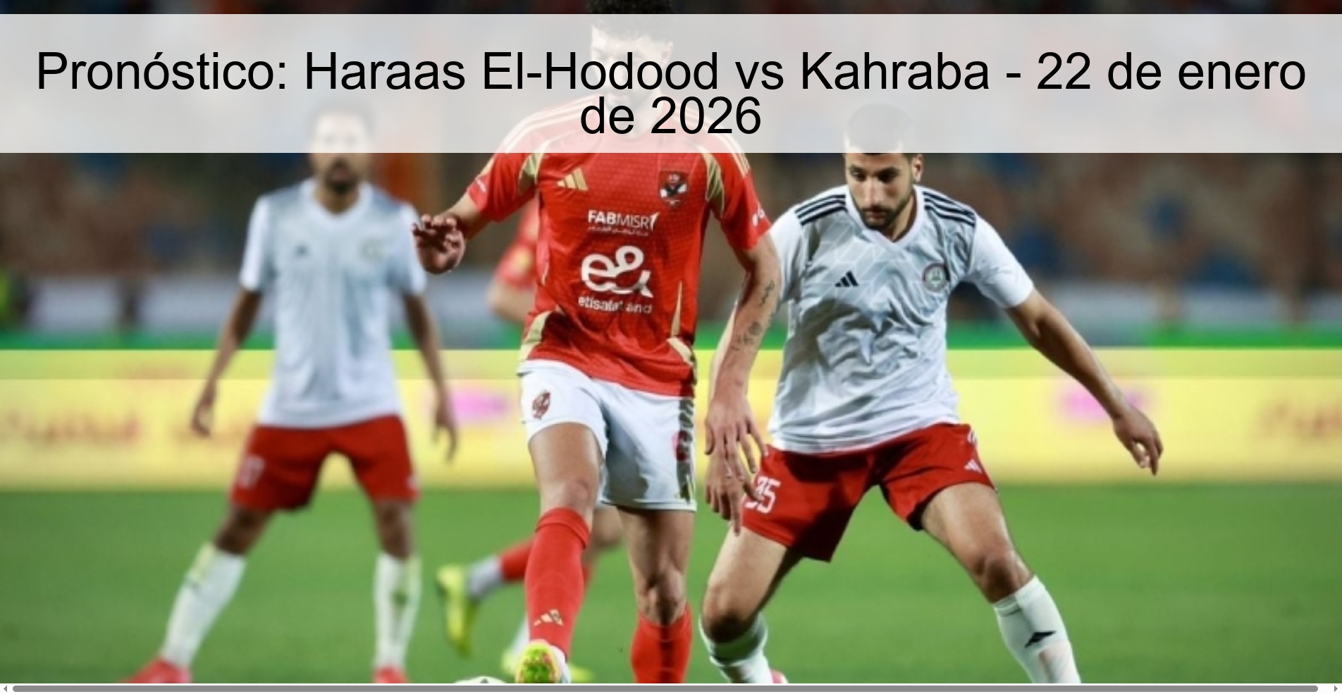 Pronóstico: Haraas El-Hodood vs Kahraba - 22 de enero de 2026