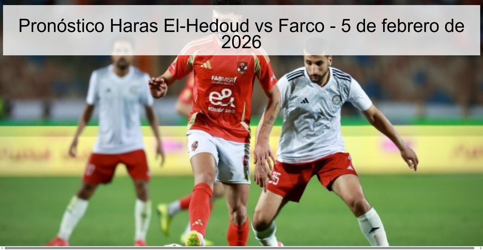 Pronóstico Haras El-Hedoud vs Farco - 5 de febrero de 2026