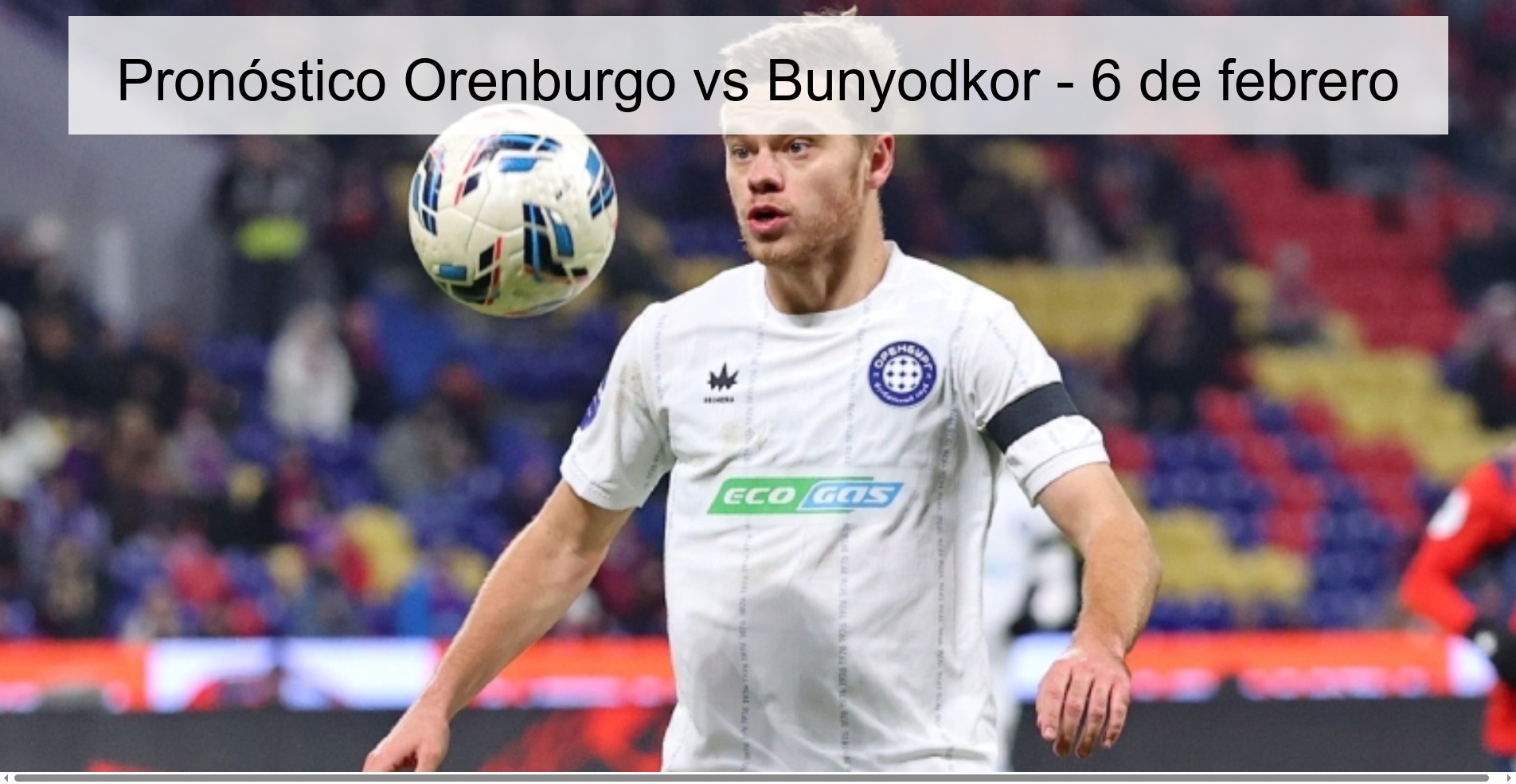 Orenburg vs Bunyodkor Prediction – February 6