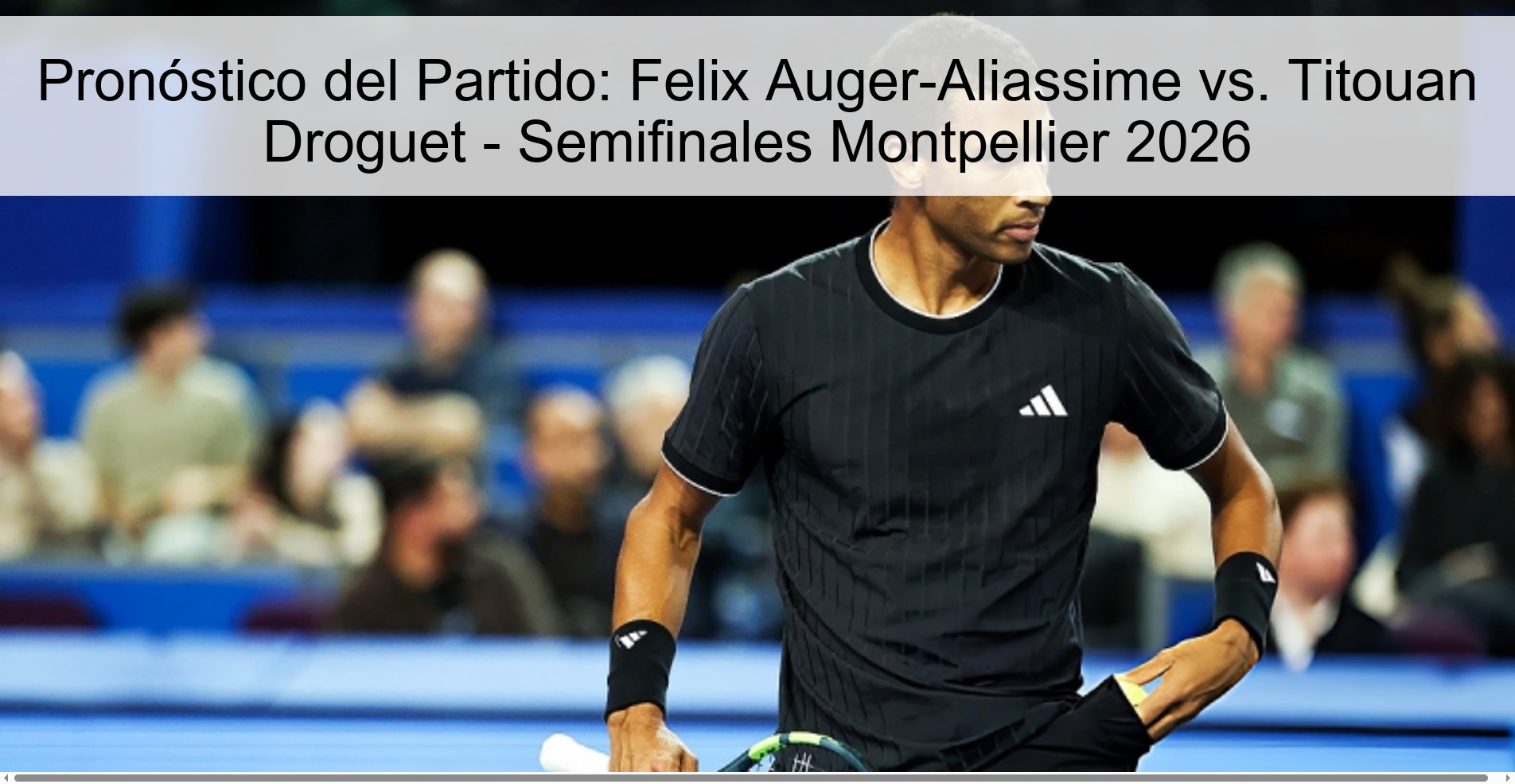 Pronóstico del Partido: Felix Auger-Aliassime vs. Titouan Droguet - Semifinales Montpellier 2026