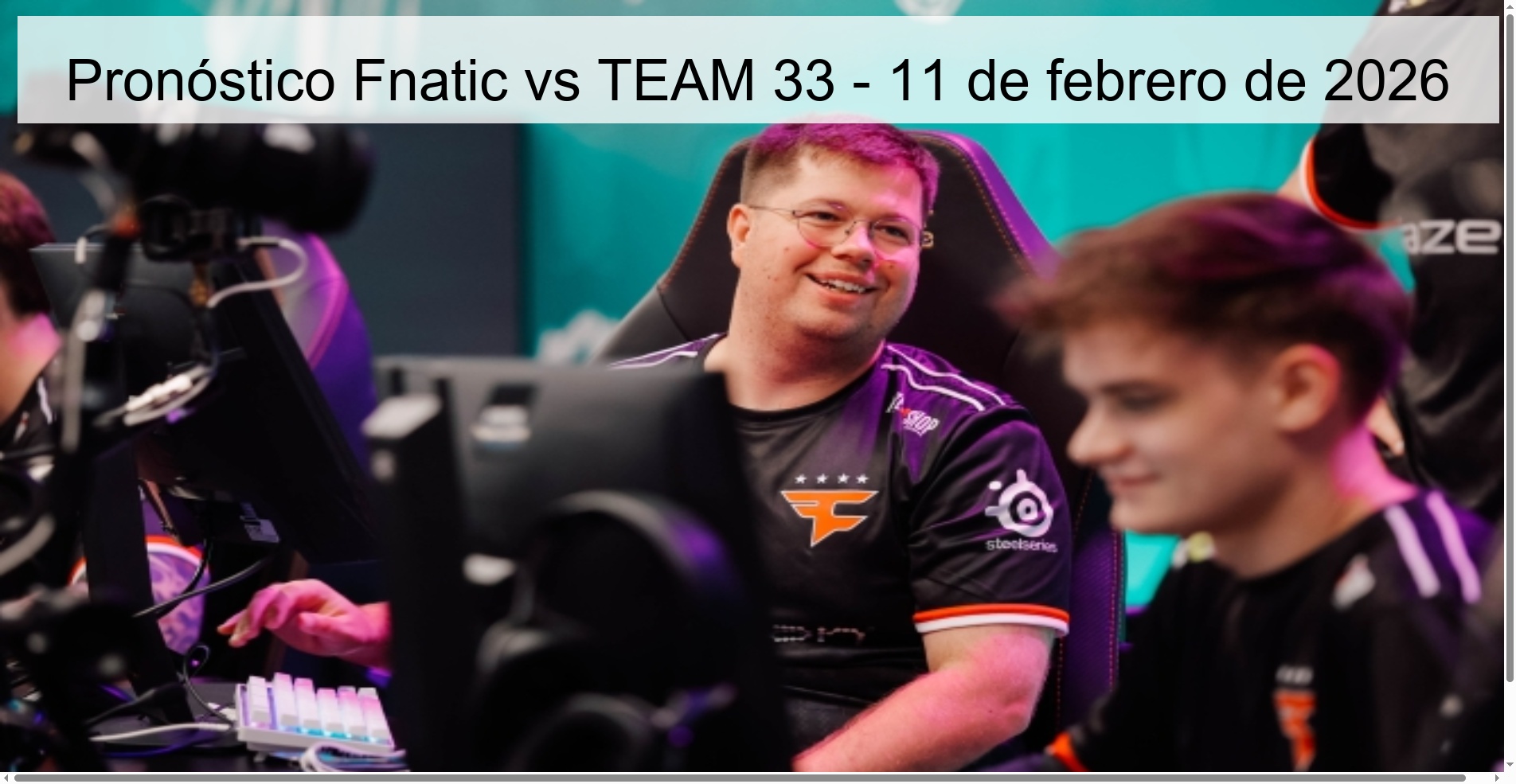 Pronóstico Fnatic vs TEAM 33 - 11 de febrero de 2026