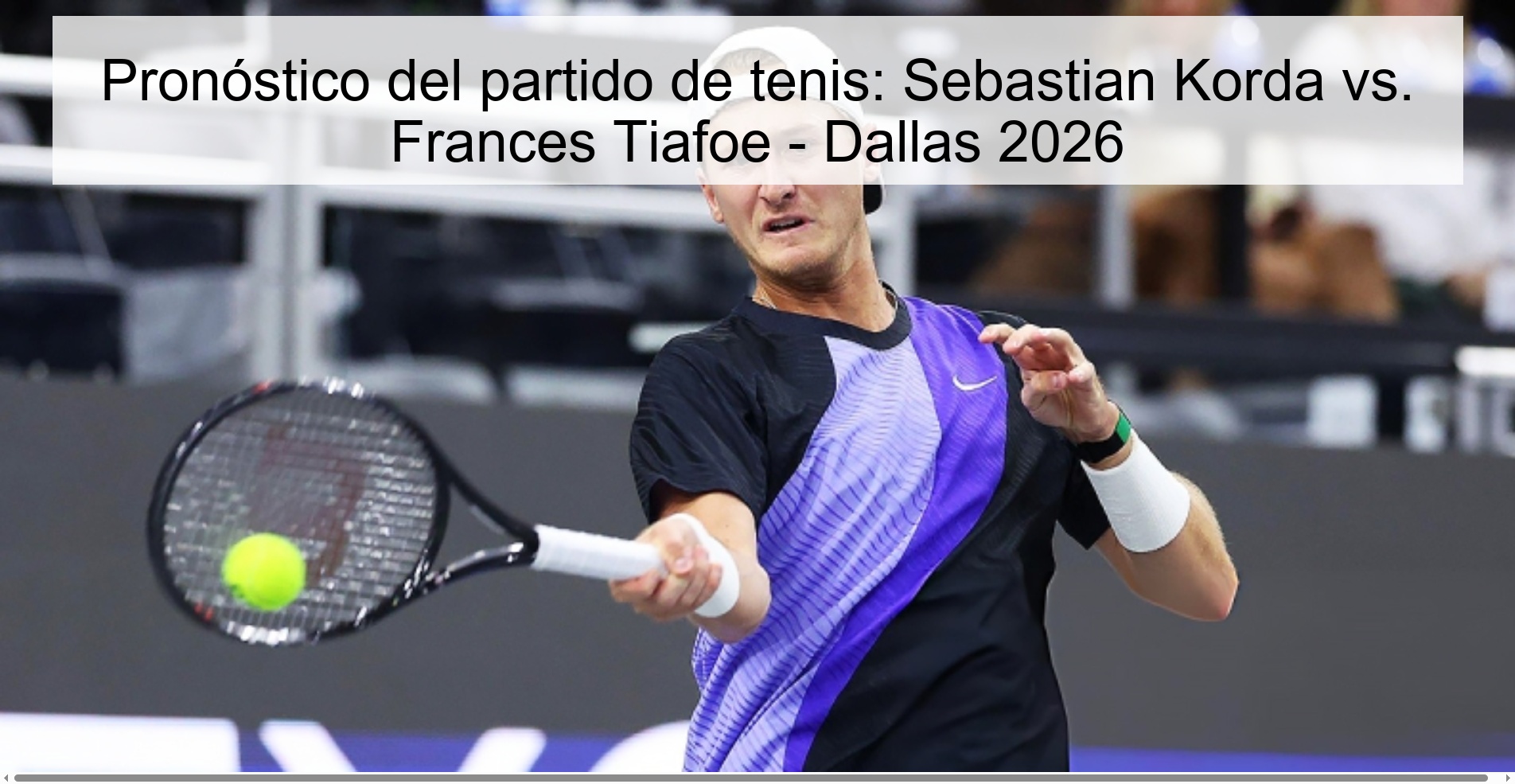 Pronóstico del partido de tenis: Sebastian Korda vs. Frances Tiafoe - Dallas 2026