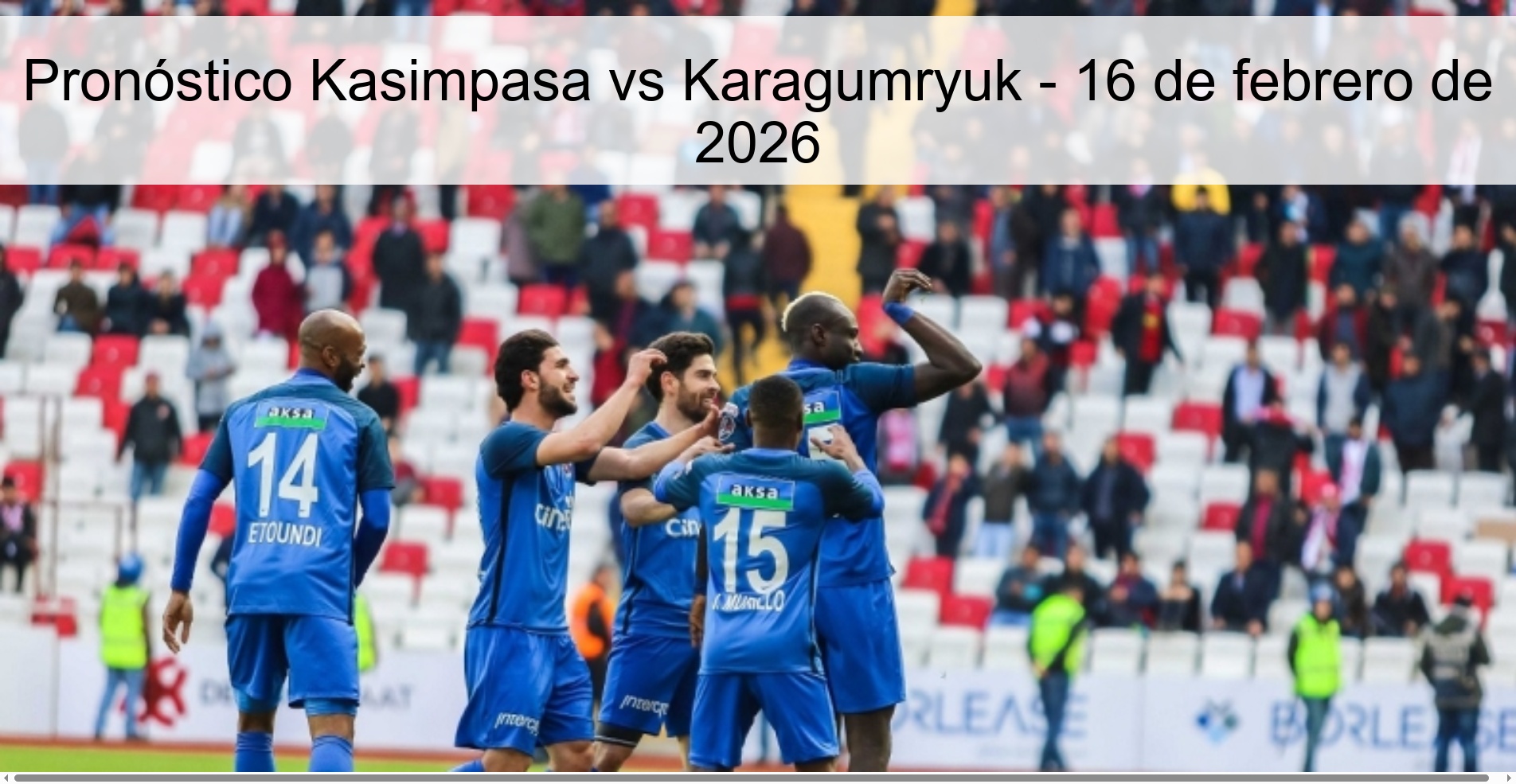 Pronóstico Kasimpasa vs Karagumryuk - 16 de febrero de 2026