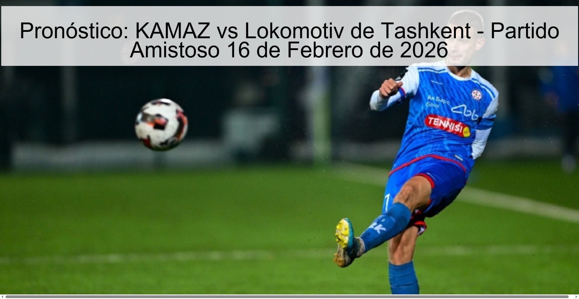 Pronóstico: KAMAZ vs Lokomotiv de Tashkent - Partido Amistoso 16 de Febrero de 2026