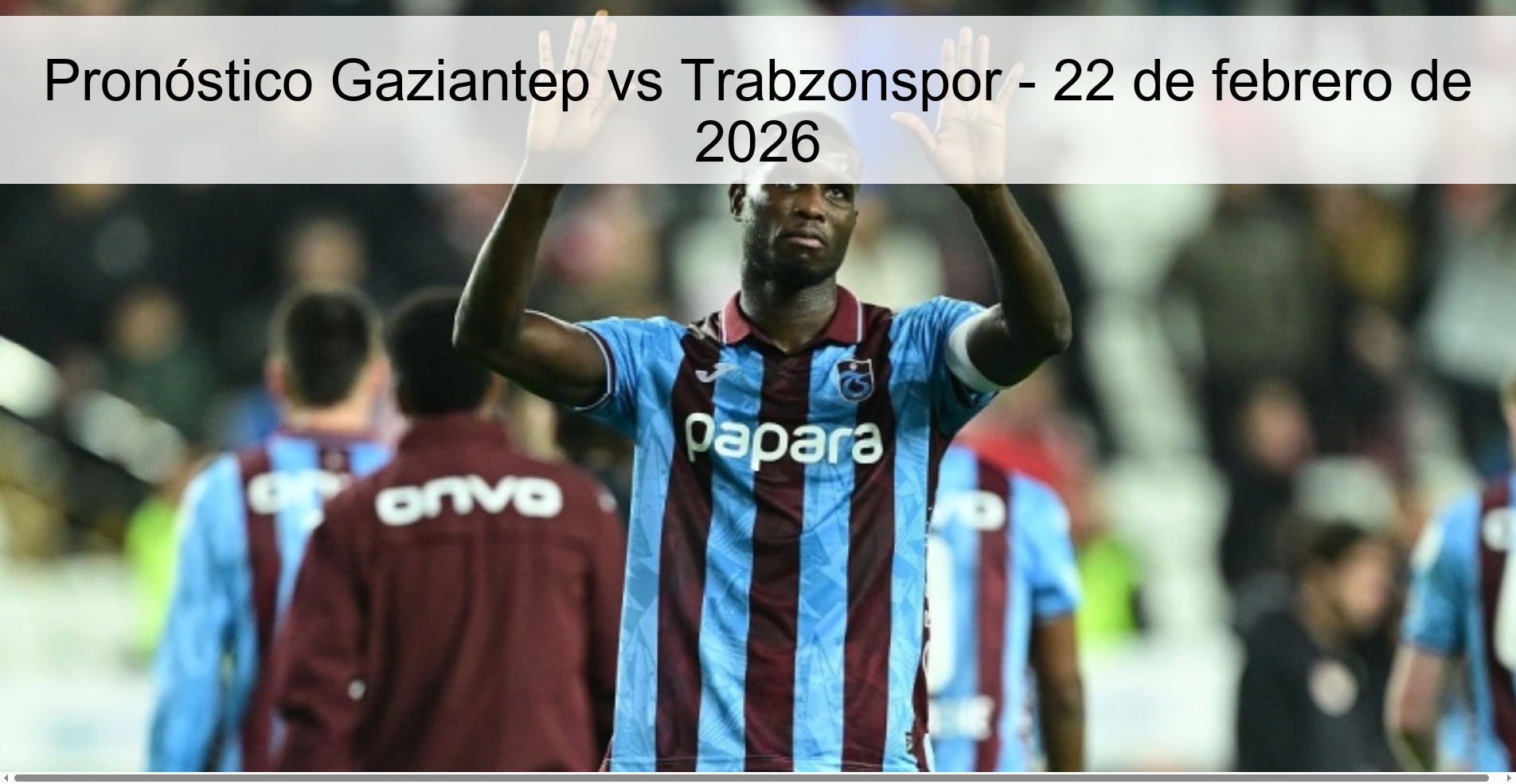 Pronóstico Gaziantep vs Trabzonspor - 22 de febrero de 2026 Pronóstico Gaziantep vs Trabzonspor - 22 de febrero de 2026