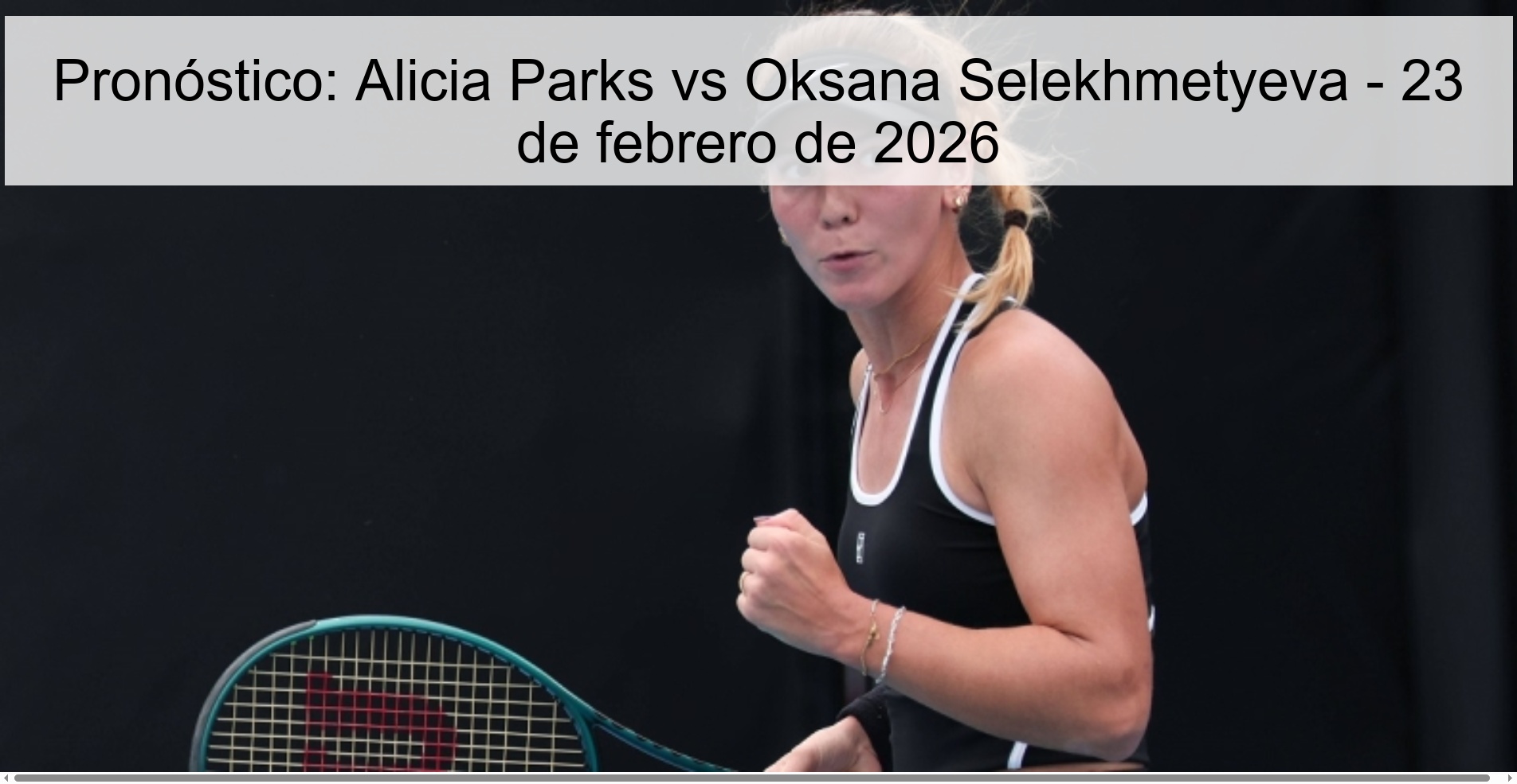 Prediction: Alicia Parks vs Oksana Selekhmetyeva – February 23, 2026