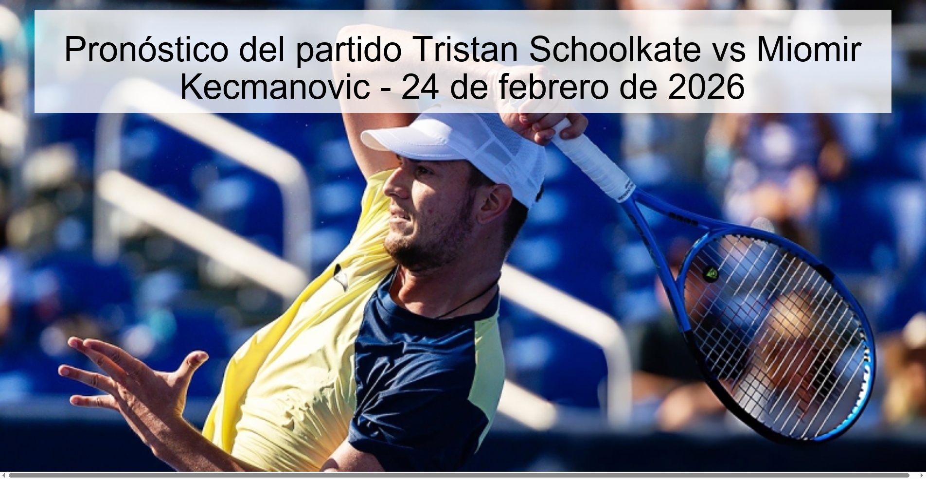 Pronóstico del partido Tristan Schoolkate vs Miomir Kecmanovic - 24 de febrero de 2026