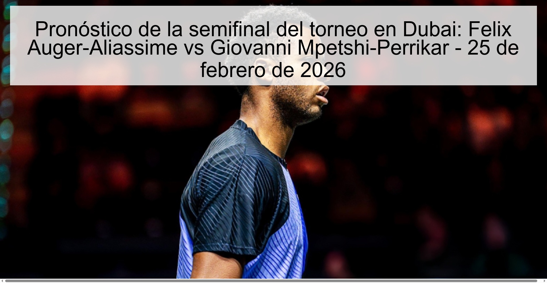 Pronóstico de la semifinal del torneo en Dubai: Felix Auger-Aliassime vs Giovanni Mpetshi-Perrikar - 25 de febrero de 2026