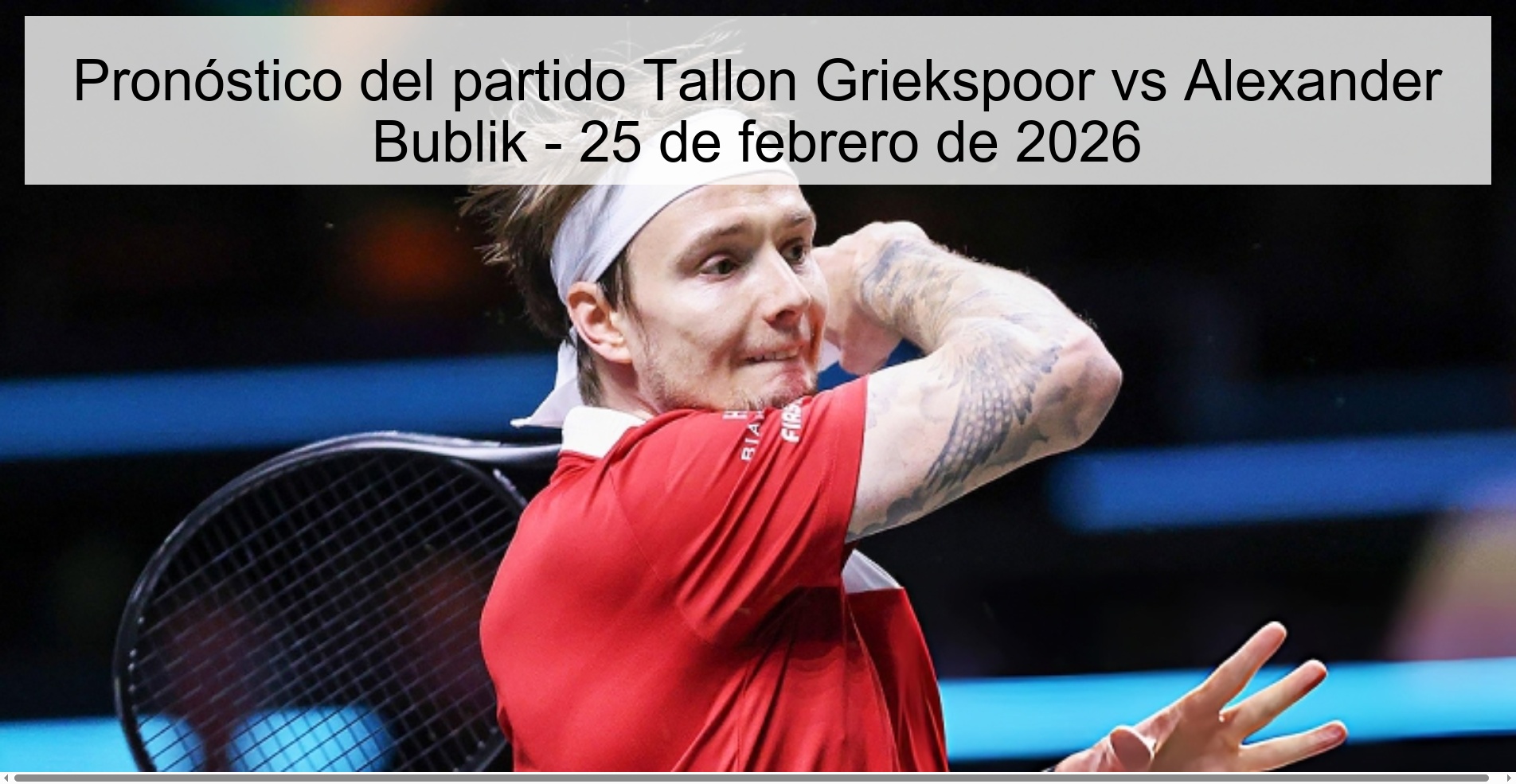 Pronóstico del partido Tallon Griekspoor vs Alexander Bublik - 25 de febrero de 2026