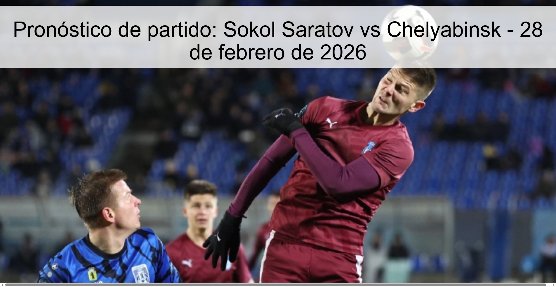 Pronóstico de partido: Sokol Saratov vs Chelyabinsk - 28 de febrero de 2026 Pronóstico de partido: Sokol Saratov vs Chelyabinsk - 28 de febrero de 2026
