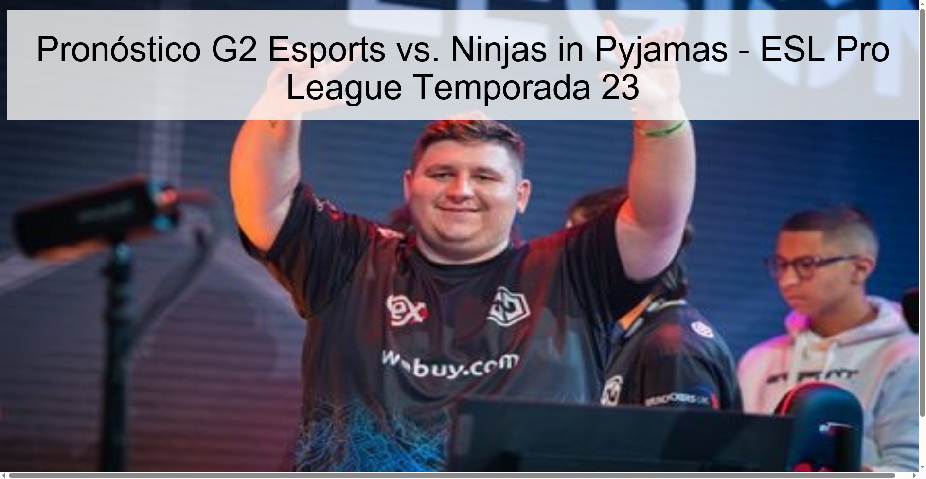 Pronóstico G2 Esports vs. Ninjas in Pyjamas - ESL Pro League Temporada 23 Pronóstico G2 Esports vs. Ninjas in Pyjamas - ESL Pro League Temporada 23