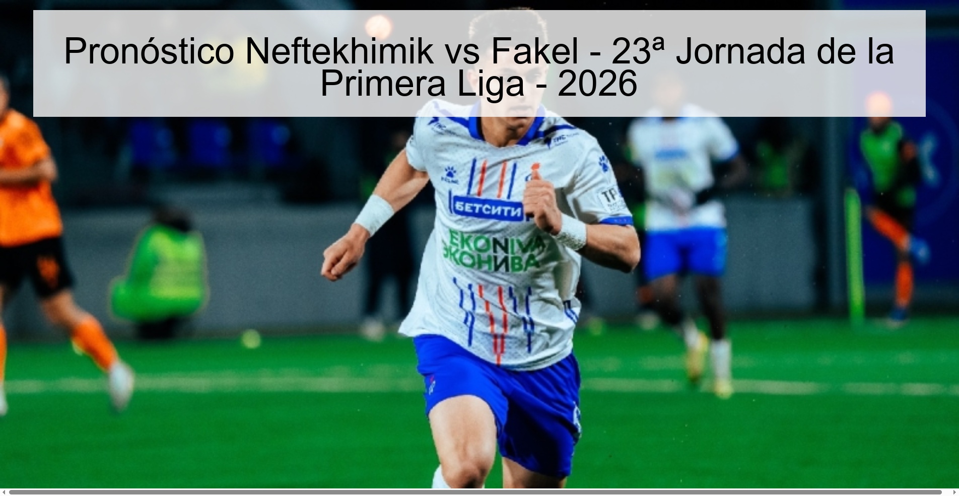 Pronóstico Neftekhimik vs Fakel - 23ª Jornada de la Primera Liga - 2026 Pronóstico Neftekhimik vs Fakel - 23ª Jornada de la Primera Liga - 2026