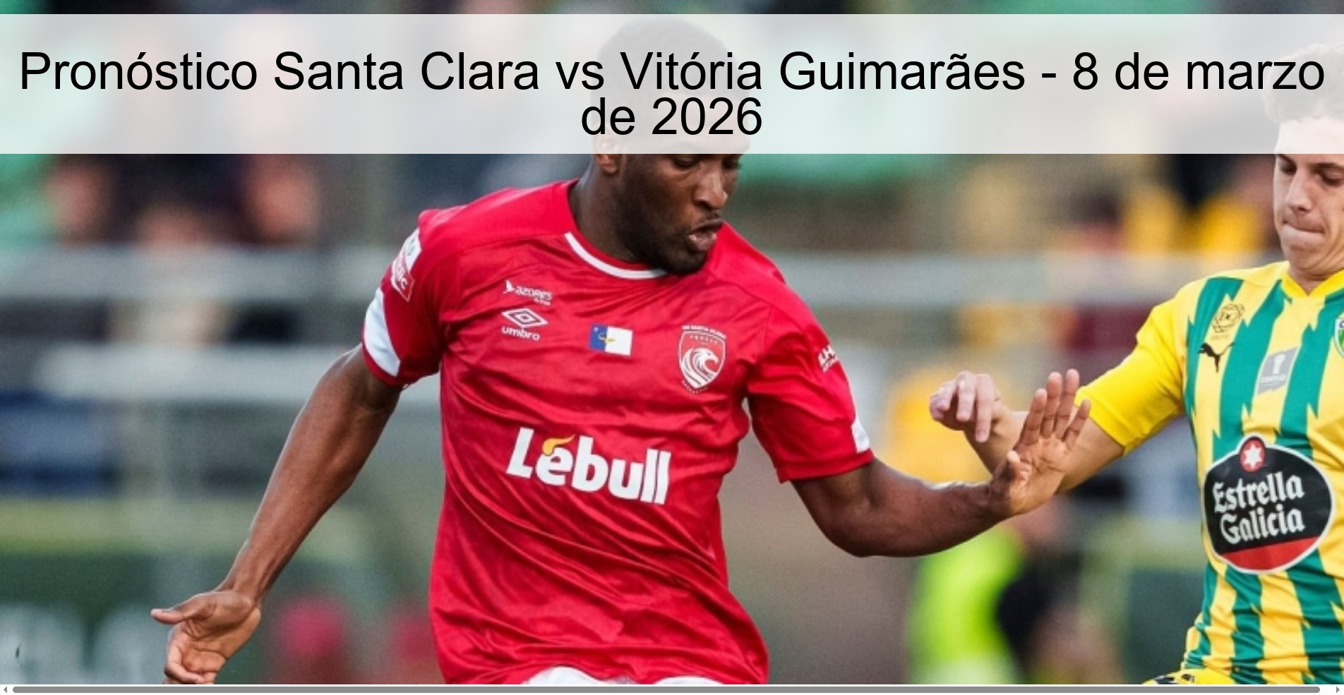 Pronóstico Santa Clara vs Vitória Guimarães - 8 de marzo de 2026