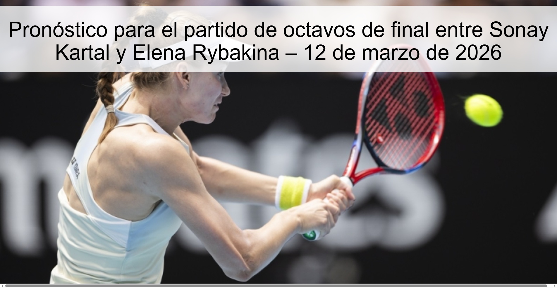 Pronóstico para el partido de octavos de final entre Sonay Kartal y Elena Rybakina – 12 de marzo de 2026 Pronóstico para el partido de octavos de final entre Sonay Kartal y Elena Rybakina – 12 de marzo de 2026