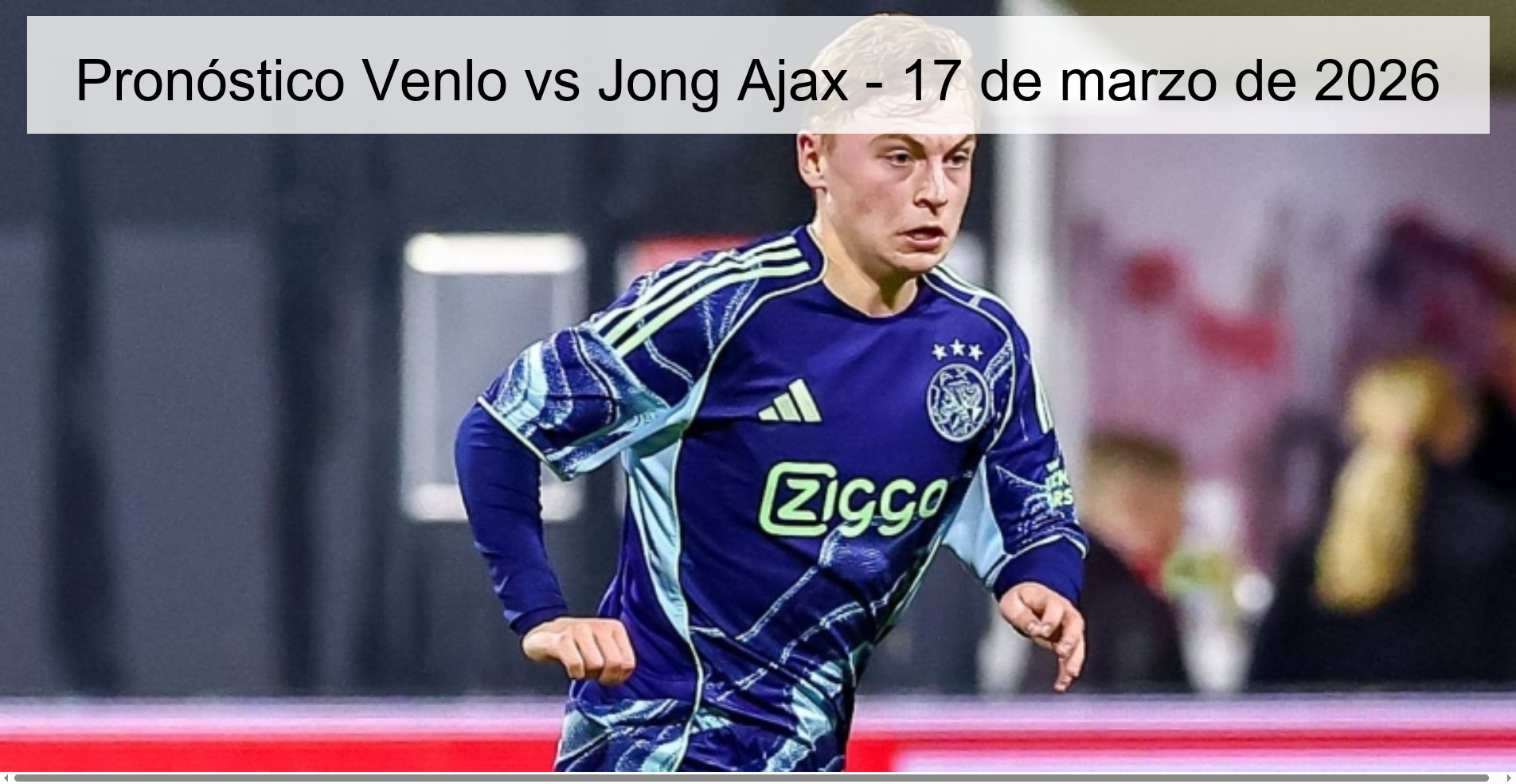 Pronóstico Venlo vs Jong Ajax - 17 de marzo de 2026
