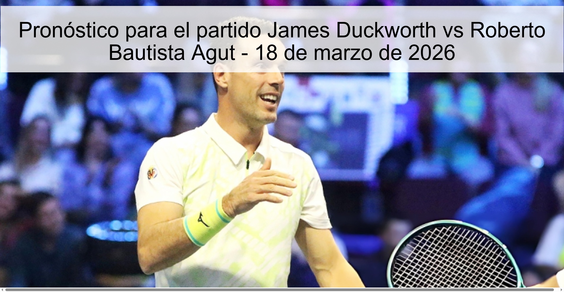 Prediction for the match James Duckworth vs Roberto Bautista Agut - March 18, 2026