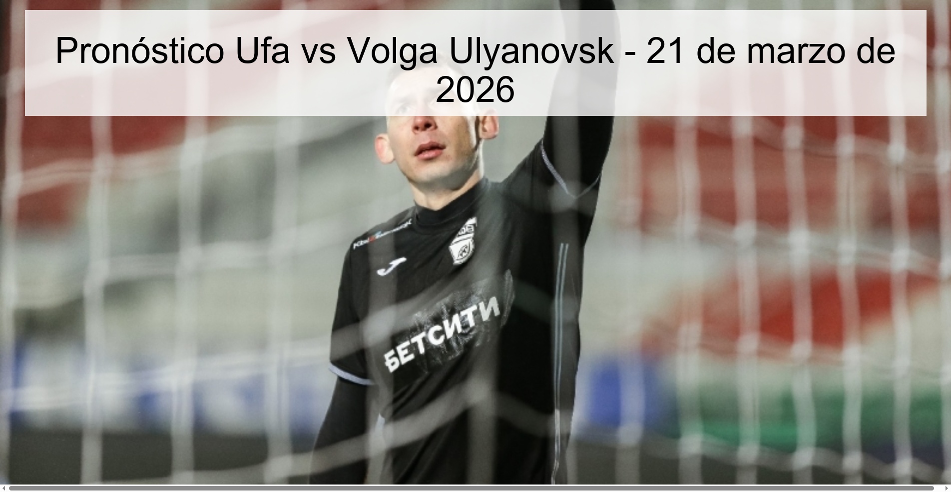 Pronóstico Ufa vs Volga Ulyanovsk - 21 de marzo de 2026 Pronóstico Ufa vs Volga Ulyanovsk - 21 de marzo de 2026
