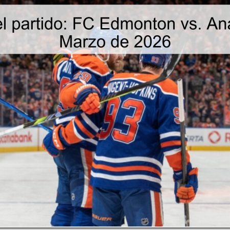 Pronóstico del partido: FC Edmonton vs. Anaheim – 28 de Marzo de 2026