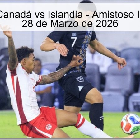 Pronóstico Canadá vs Islandia – Amistoso Internacional 28 de Marzo de 2026