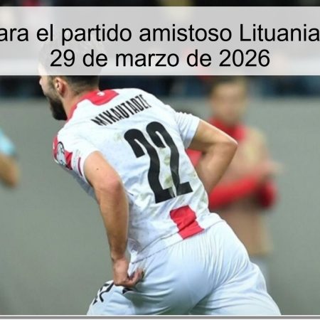 Pronóstico para el partido amistoso Lituania vs Georgia – 29 de marzo de 2026