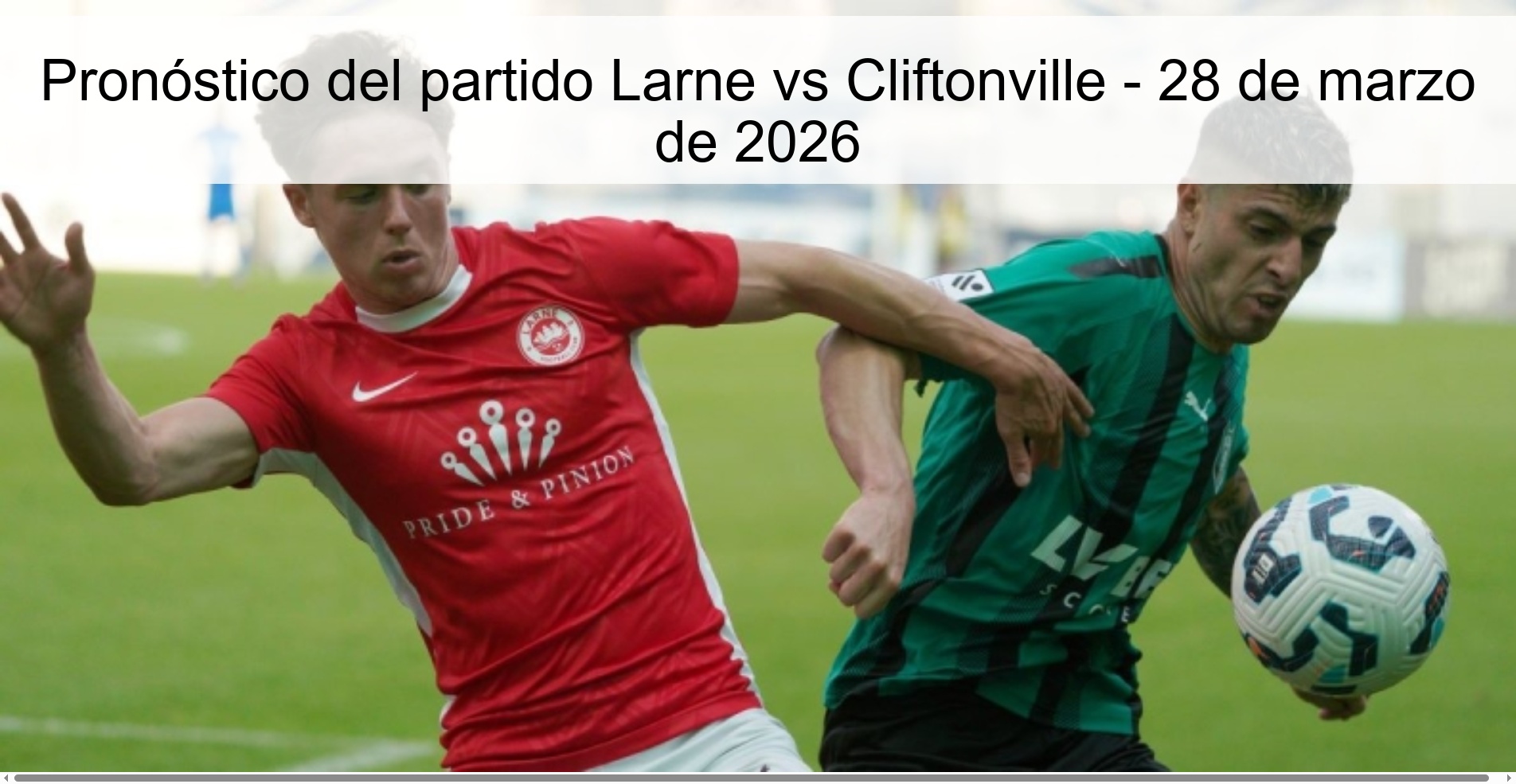 Pronóstico del partido Larne vs Cliftonville - 28 de marzo de 2026