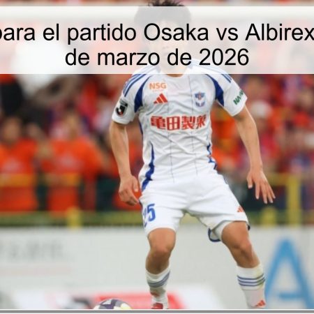 Pronóstico para el partido Osaka vs Albirex Niigata – 29 de marzo de 2026