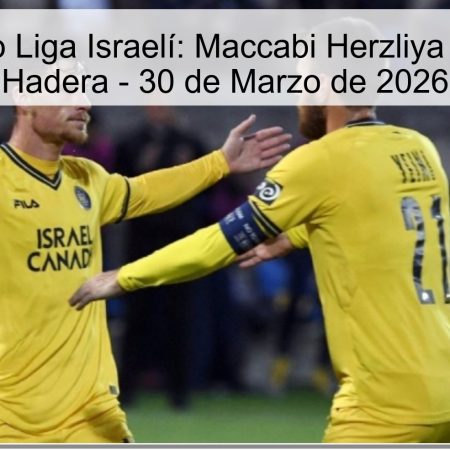 Pronóstico Liga Israelí: Maccabi Herzliya vs Hapoel Hadera – 30 de Marzo de 2026