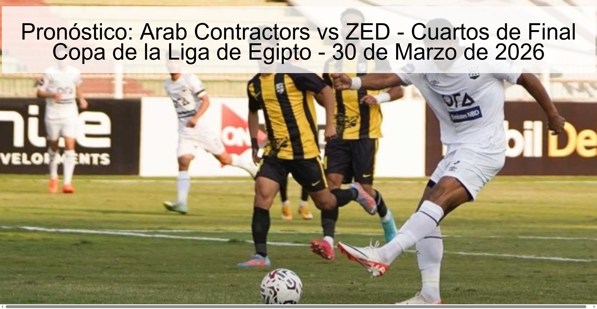 Pronóstico: Arab Contractors vs ZED - Cuartos de Final Copa de la Liga de Egipto - 30 de Marzo de 2026