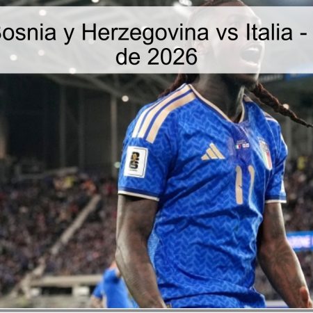 Pronóstico Bosnia y Herzegovina vs Italia – 31 de marzo de 2026