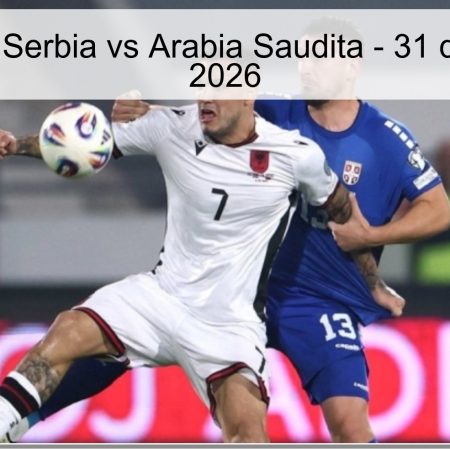 Pronóstico: Serbia vs Arabia Saudita – 31 de marzo de 2026