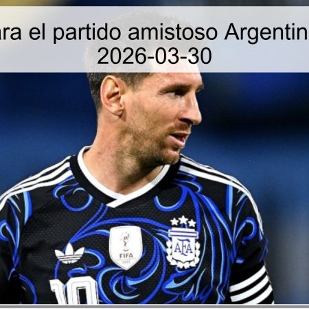 Pronóstico para el partido amistoso Argentina vs Zambia – 2026-03-30