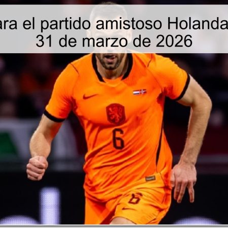 Pronóstico para el partido amistoso Holanda vs Ecuador – 31 de marzo de 2026