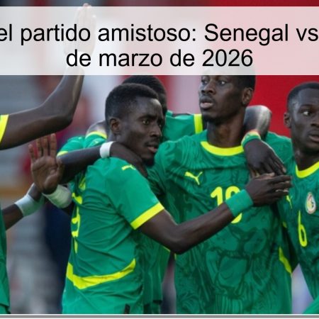 Pronóstico del partido amistoso: Senegal vs Gambia – 31 de marzo de 2026